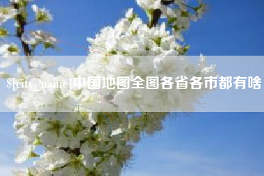 黄南中国地图全图各省各市都有啥