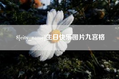 黄南生日快乐图片九宫格