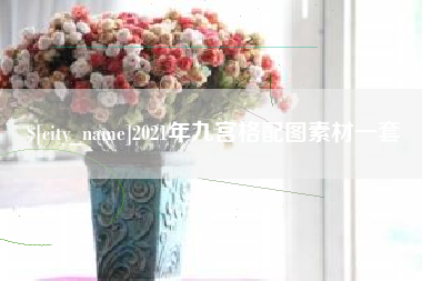 黄南2021年九宫格配图素材一套