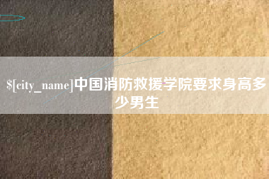 黄南中国消防救援学院要求身高多少男生