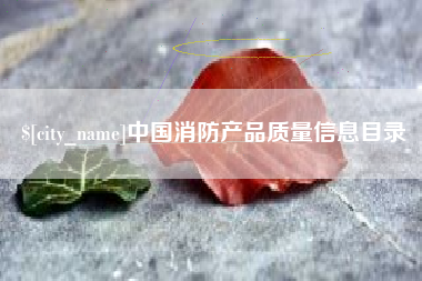 黄南中国消防产品质量信息目录