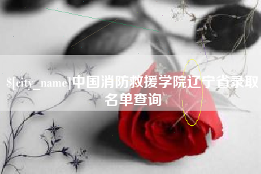 黄南中国消防救援学院辽宁省录取名单查询
