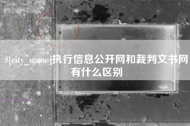 黄南执行信息公开网和裁判文书网有什么区别