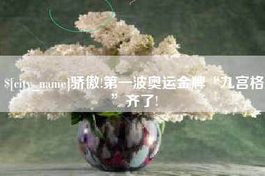 黄南骄傲!第一波奥运金牌“九宫格”齐了!