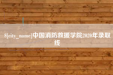 黄南中国消防救援学院2020年录取线