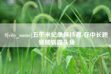黄南五千米纪录保持者-在中长跑领域崭露头角