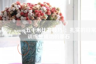 黄南五千米比赛技巧-：扎实的日常训练是成功的基石