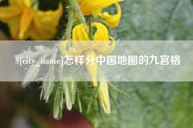 黄南怎样分中国地图的九宫格