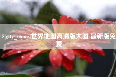 黄南世界地图高清版大图 最新版免费