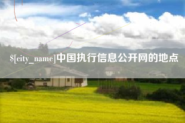 黄南中国执行信息公开网的地点