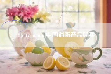 黄南中国消防产品购买