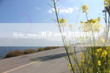 黄南男子5000米的世界纪录
